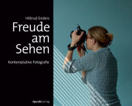 Title: Freude am Sehen: Kontemplative Fotografie, Author: Hiltrud Enders