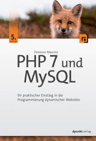 Title: PHP 7 und MySQL: Ihr praktischer Einstieg in die Programmierung dynamischer Websites, Author: Florence Maurice