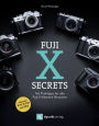 Fuji-X-Secrets: 142 Profitipps für alle Fuji-X-Kamera-Benutzer