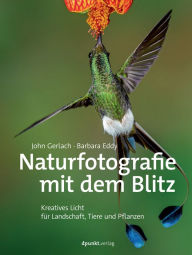 Title: Naturfotografie mit dem Blitz: Kreatives Licht für Landschaft, Tiere und Pflanzen, Author: John Gerlach