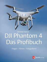Title: DJI Phantom 4 - das Profibuch: Fliegen - Filmen - Fotografieren, Author: Christian Rattat