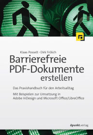 Title: Barrierefreie PDF-Dokumente erstellen: Das Praxishandbuch für den Arbeitsalltag - Mit Beispielen zur Umsetzung in Adobe InDesign und Microsoft Office/LibreOffice, Author: Klaas Posselt