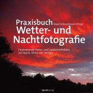 Title: Praxisbuch Wetter- und Nachtfotografie: Faszinierende Natur- und Landschaftsfotos bei Nacht, Wind und Wetter, Author: Daan Schoonhoven