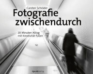 Title: Fotografie zwischendurch: 20 Minuten Alltag mit Kreativität füllen, Author: Carsten Schröder