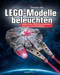 Title: LEGO®-Modelle beleuchten: Belebe deine LEGO-Konstruktionen mit Licht und Lichteffekten, Author: Alexander Ehle