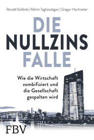 Title: Die Nullzinsfalle: Wie die Wirtschaft zombifiziert und die Gesellschaft gespalten wird, Author: Ronald Stöferle