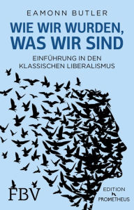 Title: Wie wir wurden, was wir sind: Einführung in den Klassischen Liberalismus, Author: Eamonn Butler