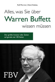 Title: Alles, was Sie über Warren Buffett wissen müssen: Der größte Investor aller Zeiten auf gerade mal 100 Seiten, Author: Rolf Morrien