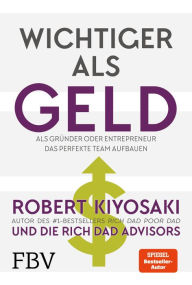 Title: Wichtiger als Geld: Als Gründer oder Entrepreneur das perfekte Team aufbauen, Author: Robert T. Kiyosaki