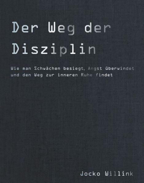 Der Weg der Disziplin: Wie man Schwächen besiegt, Angst überwindet und den Weg zur inneren Ruhe findet