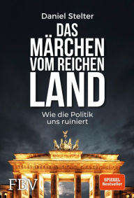 Title: Das Märchen vom reichen Land: Wie die Politik uns ruiniert, Author: Daniel Stelter