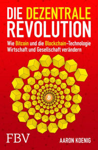 Title: Die dezentrale Revolution: Wie Bitcoin und Blockchain Wirtschaft und Gesellschaft verändern, Author: Aaron Koenig