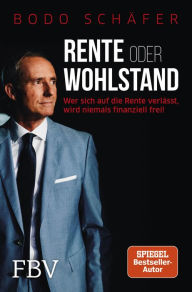 Title: Rente oder Wohlstand: Wer sich auf die Rente verlässt, wird niemals finanziell frei!, Author: Bodo Schäfer