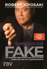 Title: Fake: Die Wahrheit über schlechtes Geld, falsche Lehrer und unechte Vermögenswerte - Wie Lügen die Reichen reich und die Armen ärmer machen, Author: Robert T. Kiyosaki