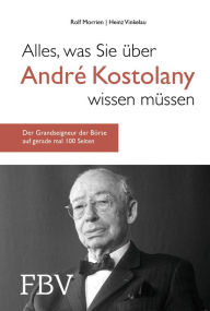Title: Alles, was Sie über André Kostolany wissen müssen: Der Grandseigneur der Börse auf gerade mal 100 Seiten, Author: Rolf Morrien