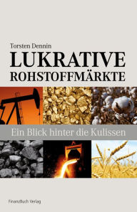 Title: Lukrative Rohstoffmärkte: Ein Blick hinter die Kulissen, Author: Dr. Torsten Dennin