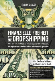 Title: Finanzielle Freiheit mit Dropshipping: Wie Sie ein profitables Streckengeschäft aufbauen, Ihr eigener Boss werden und Ihr Leben endlich genießen, Author: Fabian Siegler
