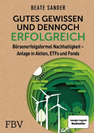 Title: Gutes Gewissen und dennoch erfolgreich: Börsenerfolgsformel Nachhaltigkeit - Anlage in Aktien, ETFs und Fonds, Author: Beate Sander