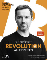 Title: Die größte Revolution aller Zeiten: Warum unser Geld stirbt und wie Sie davon profitieren. Der Spiegel-Bestseller über Bitcoin, Author: Marc Friedrich