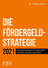 Title: Die Fördergeld-Strategie: Fördergelder akquirieren für Existenzgründer sowie kleine und mittlere Unternehmen, Author: Thomas Jesch