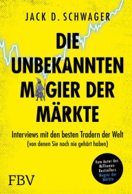 Title: Die unbekannten Magier der Märkte: Interviews mit den besten Tradern der Welt (von denen Sie noch nie gehört haben), Author: Jack D. Schwager