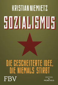 Title: Sozialismus: Die gescheiterte Idee, die niemals stirbt, Author: Kristian Niemietz