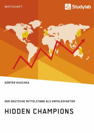 Title: Hidden Champions. Der deutsche Mittelstand als Erfolgsfaktor, Author: Günter Kuschka