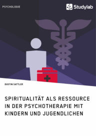 Title: Spiritualität als Ressource in der Psychotherapie mit Kindern und Jugendlichen, Author: Dustin Sattler