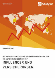 Title: Influencer und Versicherungen. Ist Influencer Marketing ein geeignetes Mittel für die Versicherungsbranche?, Author: Alexander Mint