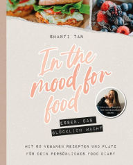 Title: In the Mood for Food - Essen, das glücklich macht: von Shanti Tan, Author: Shanti Tan