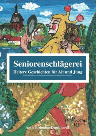 Title: Seniorenschlägerei: Heitere Geschichten für Alt und Jung, Author: Antje Erdmann-Degenhardt