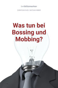 Title: bwlBlitzmerker: Was tun bei Bossing und Mobbing?, Author: Christian Flick