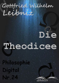 Title: Die Theodicee: Philosophie-Digital Nr. 24, Author: Gottfried Wilhelm Leibniz