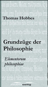 Title: Grundzüge der Philosophie: Elementorum philosophiae, Author: Thomas Hobbes