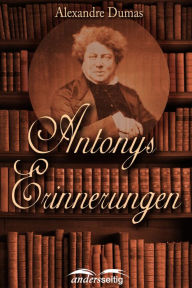 Title: Antonys Erinnerungen, Author: Alexandre Dumas