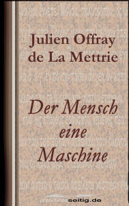 Title: Der Mensch eine Maschine, Author: Julien Offray de La Mettrie