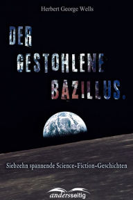 Title: Der gestohlene Bazillus: Siebzehn spannende Science-Fiction-Geschichten, Author: H. G. Wells