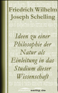 Title: Ideen zu einer Philosophie der Natur als Einleitung in das Studium dieser Wissenschaft, Author: Friedrich Wilhelm Joseph Schelling