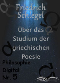 Title: Über das Studium der griechischen Poesie: Philosophie Digital Nr. 5, Author: Friedrich Schlegel