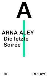 Title: Die letzte Soirée, Author: Arna Aley