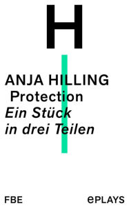 Title: Protection: Ein Stück in drei Teilen, Author: Anja Hilling