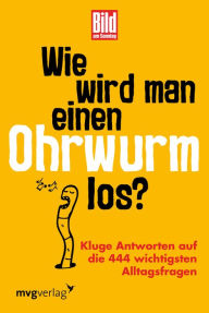 Title: Wie wird man einen Ohrwurm los?: Kluge Antworten auf die 444 wichtigsten Alltagsfragen, Author: mvg Verlag