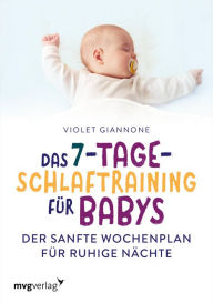 Title: Das 7-Tage-Schlaftraining für Babys: Der sanfte Wochenplan für ruhige Nächte, Author: Violet Giannone