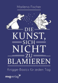 Title: Die Kunst, sich nicht zu blamieren: Knigge-Basics für jeden Tag, Author: Marlena Fischer