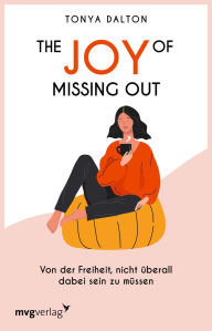 Title: The Joy of Missing Out: Von der Freiheit, nicht überall dabei sein zu müssen, Author: Tanya Dalton
