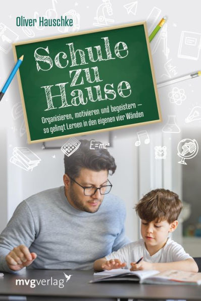 Schule zu Hause: Organisieren, motivieren und begeistern - so gelingt Lernen in den eigenen vier Wänden