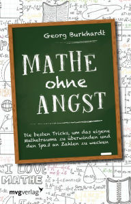 Title: Mathe ohne Angst: Die besten Tricks, um das eigene Mathetrauma zu überwinden und den Spaß an Zahlen zu wecken, Author: Georg Burkhardt