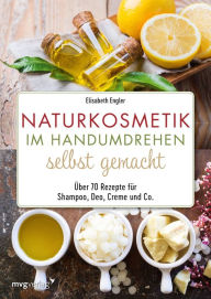 Title: Naturkosmetik im Handumdrehen selbst gemacht: Über 70 Rezepte für Shampoo, Deo, Creme und Co., Author: Elisabeth Engler
