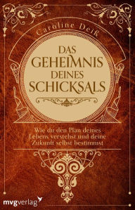 Title: Das Geheimnis deines Schicksals: Wie du den Plan deines Lebens verstehst und deine Zukunft selbst bestimmst, Author: Caroline Deiß