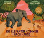 Die Elefanten kommen nach Hause: Die wahre Geschichte einer außergewöhnlichen Freundschaft